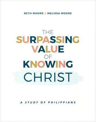 The Surpassing Value of Knowing Christ: A Study of Philippians Moore, Meliss...
