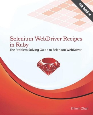 Selenium WebDriver Recipes in Ruby: The problem solving guide to Selenium WebDri
