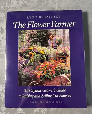 The Flower Farmer: An Organic Grower's Guide to Raising and Selling  - GOOD