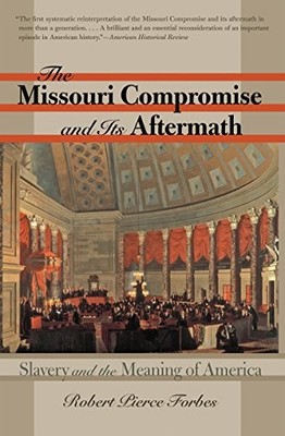 THE MISSOURI COMPROMISE AND ITS AFTERMATH: SLAVERY AND THE By Robert NEW