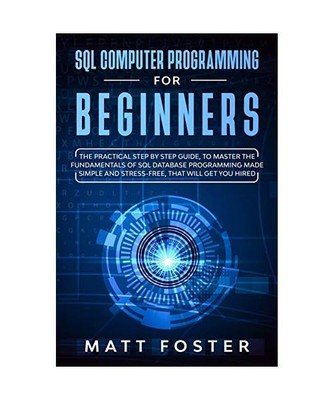 SQL COMPUTER PROGRAMMING FOR BEGINNERS: The Practical Step By Step Guide, To Mas