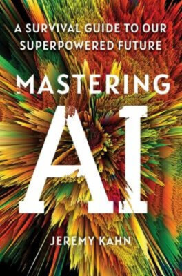 Mastering AI : A Survival Guide to Our Superpowered Future Jeremy