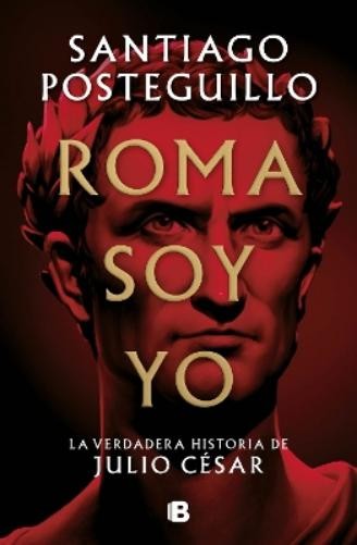 Santiago Posteg Roma soy yo: La verdadera historia de Julio César / I (Hardback)