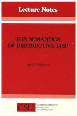 Lecture Notes Ser.: Semantics of Destructive LISP by Ian A. Mason (1986, ...