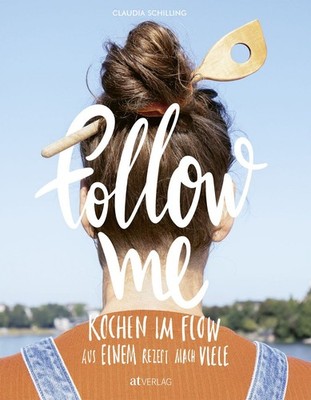 Follow me Kochen im Flow. Aus einem Rezept mach viele. Eine Reise durch meine...