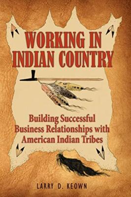 Working in Indian Country: Building Successful Business Relationships with Am-,