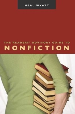 The Readers' Advisory Guide to Nonfiction Perfect Neal Wyatt