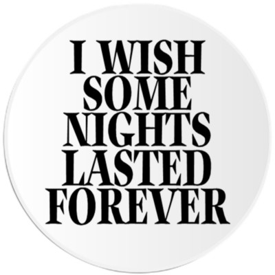 I Wish Some Nights Lasted Forever - 3 Pack Circle Stickers 3 Inch