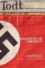Builders of the Third Reich: The Organisation Todt and Nazi Forced Labour by Dr.