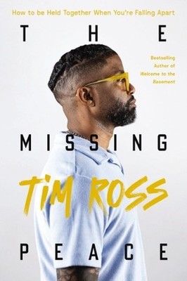 The Missing Peace: How to Be Held Together When You're Falling Apart by Tim Ross