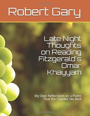 LATE NIGHT THOUGHTS ON READING FITZGERALD'S OMAR KHAYYAM: By Robert Gary **NEW**