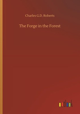 Charles G. D. Roberts | The Forge in the Forest | Taschenbuch | Englisch (2018)