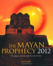 The Mayan Prophecy 2012: The Mayan Calendar and the End of Time 