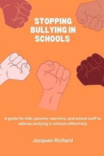 Stopping bullying in schools: A guide for kids, parents, teachers, and school st