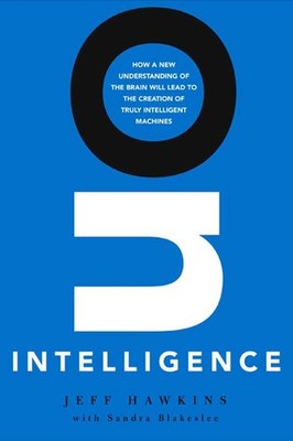 On Intelligence: How a New Understanding of the Brain Will Lead to the Creat...