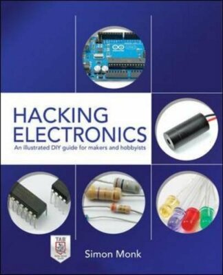 Hacking Electronics: An Illustrated DIY Guide for Makers and H... by Monk, Simon