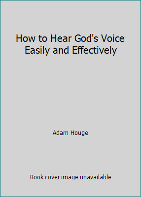 How to Hear God's Voice Easily and Effectively by Adam Houge