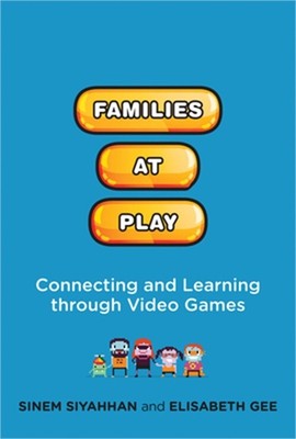Families at Play: Connecting and Learning through Video Games (Paperback or Soft