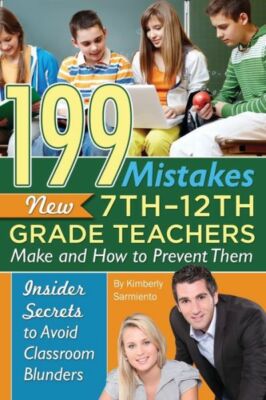 199 Mistakes New 7Th 12Th Grade Teachers Make And How To Prevent Them: Insi...
