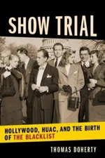 Show Trial: Hollywood, HUAC , and the Birth of the Blacklist [Film and Culture] 