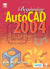 Beginning AutoCAD 2004 By Bob McFarlane MSc  BSc  ARCST  CEng  F