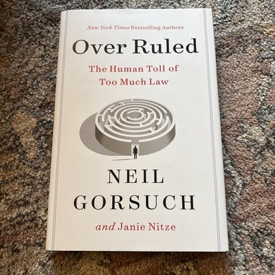 Over Ruled: The Human Toll of Too Much Law by Neil Gorsuch: New