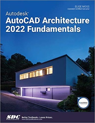 AUTODESK AUTOCAD ARCHITECTURE 2022 FUNDAMENTALS By Elise Moss