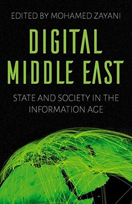DIGITAL MIDDLE EAST: STATE AND SOCIETY IN THE INFORMATION By Mohamed Zayani *VG*