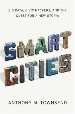 Smart Cities: Big Data, Civic Hackers, and the Qu by Anthony Townsend 0393082873