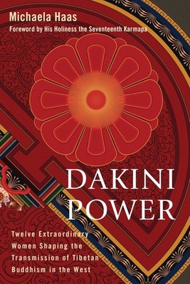 Dakini Power: Twelve Extraordinary Women Shaping the Transmission of Tibetan...
