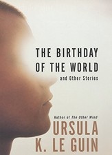THE BIRTHDAY OF THE WORLD: AND OTHER STORIES By Le Ursula K. Guin - Hardcover VG