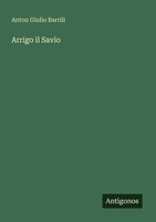 Arrigo Il Savio Anton Giulio Barrili