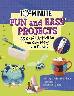 10 Minute Fun and Easy Projects: 65 Craft Activities You Can Make in a Flash by 