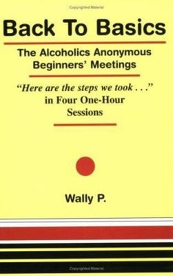 Back to Basics : The Alcoholics Anonymous Beginners' Meetings Wal