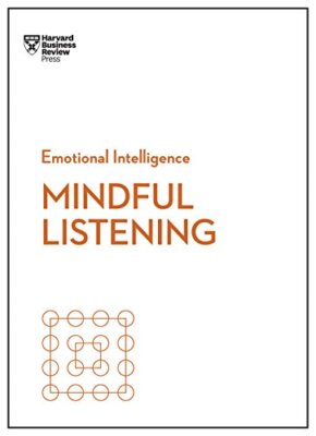 Mindful Listening (HBR Emotional Intelligence S, Review, Zenger, Hougaard, C-,