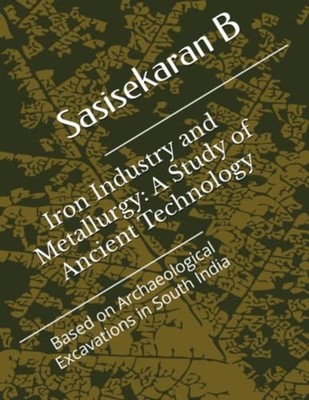 Iron Industry and Metallurgy: a Study of Ancient Techno -  NEW Sasisekaran B 202