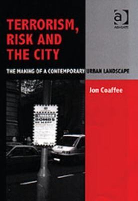 Terrorism, Risk and the City : The Making of a Contemporary Urban Landscape, ...
