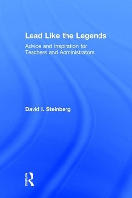 Lead Like the Legends : Advice and Inspiration for Teachers and Administrator...