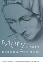 MARY ON THE EVE OF THE SECOND VATICAN COUNCIL By John C. Cavadini & Danielle M
