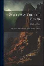 Zofloya; Or, the Moor: A Romance of the Fifteenth Century. in Three Volumes (Pap