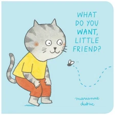 What Do You Want, Little Friend - Board book By Dubuc, Marianne - GOOD