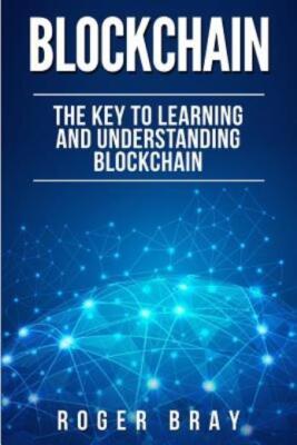 Blockchain: The Key To Learning And Understanding Blockchain And How It Rel...