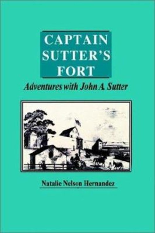 Captain Sutter's Fort : Adventures with John A. Sutter Natalie Ne
