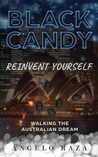 Black Candy: Reinvent Yourself by Walking the Australian Dream by Angelo Raza (E