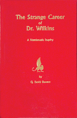 The Strange Career of Dr. Wilkins: A Numismatic Inquiry by Q. David Bowers
