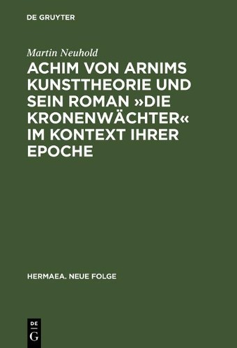 Martin Neuhold Achim von Arnims Kunsttheorie und sein Roman Die Krone (Hardback)