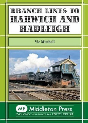 Branch Lines to Harwich and Hadleigh,Vic Mitchell