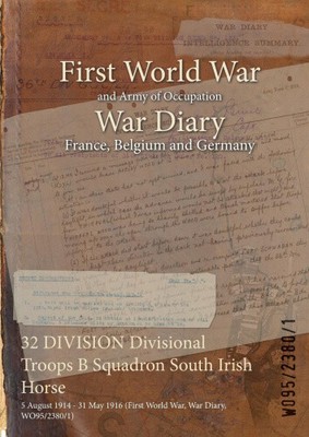 32 DIVISION Divisional Troops B Squadron South Irish Horse: 5 August 1914 - 31
