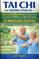 Tai Chi For Seniors Over 60:: Illustrated Workouts To Ease Pain & Improve