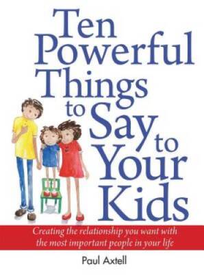 Ten Powerful Things to Say to Your Kids: Creating the relationship you wa - GOOD